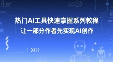 热门AI工具快速掌握系列教程，让一部分创作者先实现AI创作-云享网创