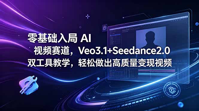 零基础入局 AI 视频赛道，Veo3.1+Seedance2.0 双工具教学，轻松做出高质量变现视频-云享网创