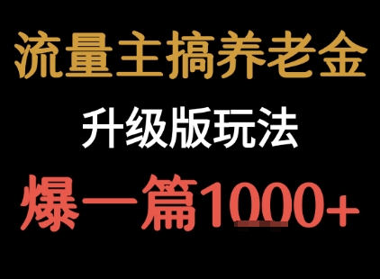 流量主之养老金升级版玩法 爆一篇收益1k+-云享网创