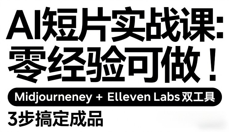 AI短片实战课：零经验可做，Midjourney+ElevenLabs双工具，3步搞定成品-云享网创