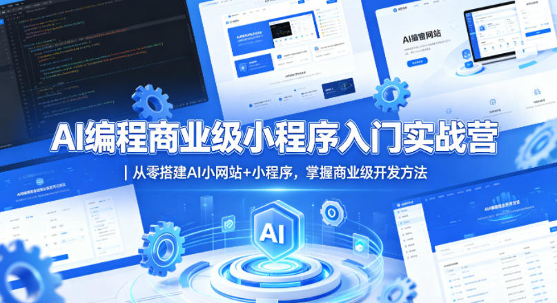 AI编程商业级小程序入门实战营｜从零搭建AI小网站+小程序，掌握商业级开发方法-云享网创