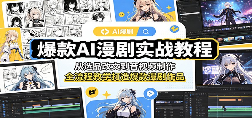 爆款AI漫剧实战教程：从选品改文到音视频制作，全流程教学打造爆款漫剧作品-云享网创
