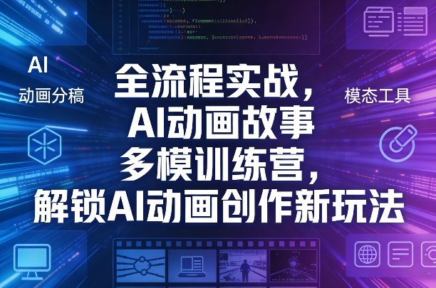 全流程实战，AI动画故事多模训练营，解锁AI动画创作新玩法-云享网创