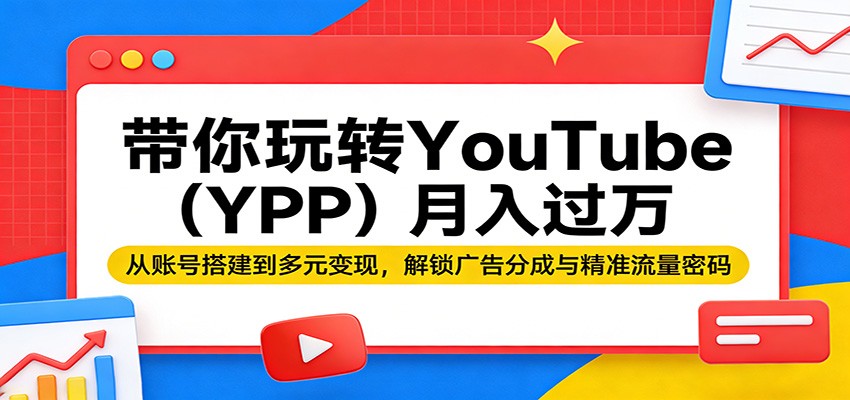 带你玩转YouTube(YPP)月入过万：从账号搭建到多元变现，解锁广告分成与精准流量密码-云享网创