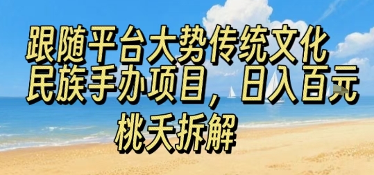 跟随平台大势传统文化民族手办项目，操作非常简单，日入1张-云享网创