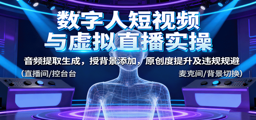数字人短视频与虚拟直播实操,音频提取生成,背景添加,原创度提升及违规规避-云享网创