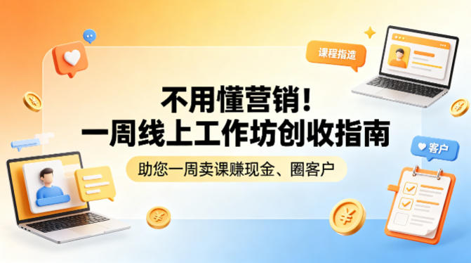 不用懂营销！一周线上工作坊创收指南，助您一周卖课賺现金、圈客户-云享网创