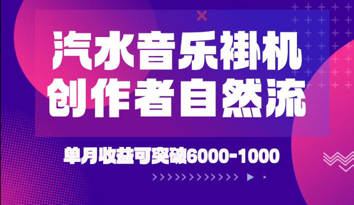 汽水音乐挂G项目，独家新技术新玩法，创作者激励自然流，轻松月创6k-1W【揭秘】-云享网创