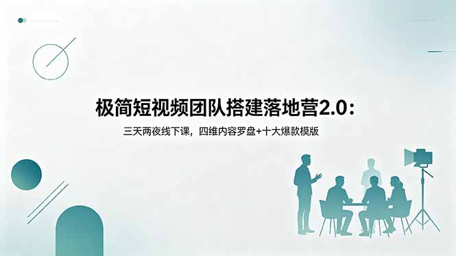 极简短视频团队搭建落地营2.0：三天两夜线下课，四维内容罗盘+十大爆款模版-云享网创