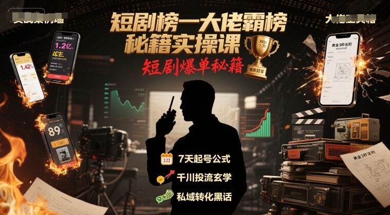 短剧榜一大佬霸榜秘籍实操课，短剧爆单秘籍-云享网创