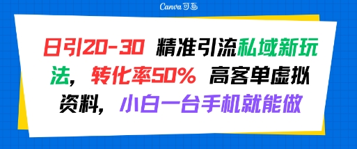日引 20-30 精准引流私域新玩法，转化率50% 高客单虚拟资料，小白一台手机就能做-云享网创