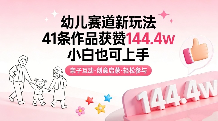幼儿赛道新玩法，41条作品获赞144.4w，小白也可上手-云享网创