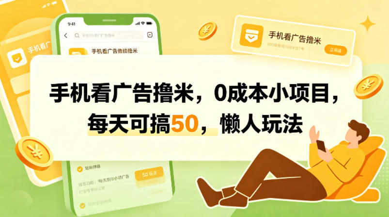 手机看广告撸米,0成本小项目,每天可搞50,懒人玩法-云享网创