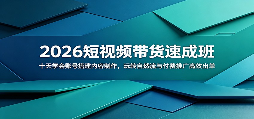 2026短视频带货速成班：十天学会账号搭建内容制作，玩转自然流与付费推广高效出单-云享网创
