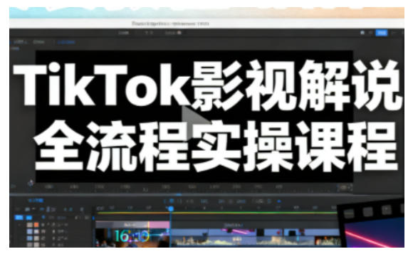 TikTok影视解说全流程实操,手把手教你打造TK爆款解说视频-云享网创