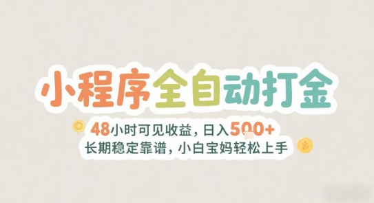 2025年小程序全自动打金，2天可见收益，日入5张+长期稳定靠谱，小白宝妈轻松上手【揭秘】-云享网创