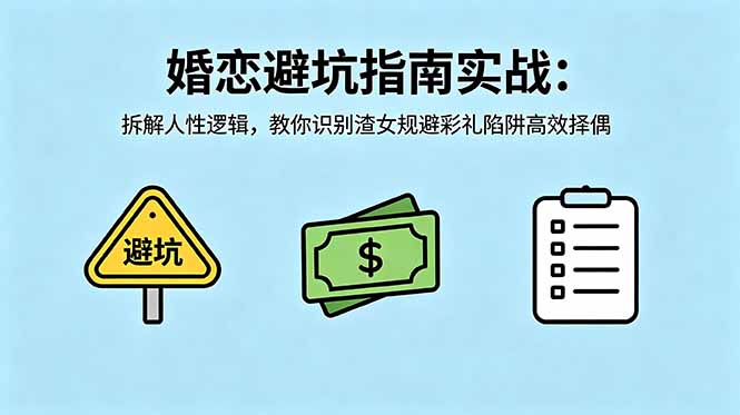 付费文章：婚恋避坑指南实战：拆解人性逻辑，教你识别渣女规避彩礼陷阱高效择偶-云享网创