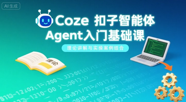 Coze扣子智能体Agent入门基础课，理论讲解与实操案例结合-云享网创