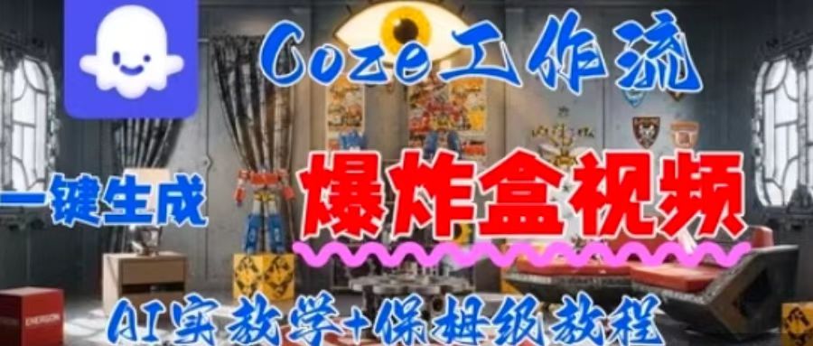 Coez扣子工作一键生成爆炸盒短视频，全流程保姆级教程-云享网创