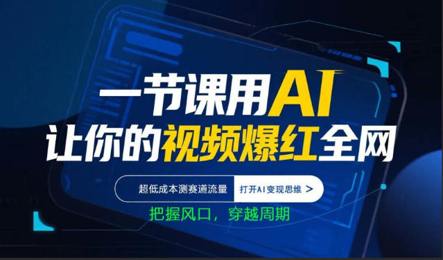 一节课用AI让你的视频爆红全网，超低成本测赛道流量，打开AI变现思维，把握风口，穿越周期-云享网创