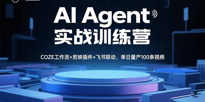 AI Agent实战训练营，COZE工作流+剪映插件+飞书联动，单日量产100条视频-云享网创