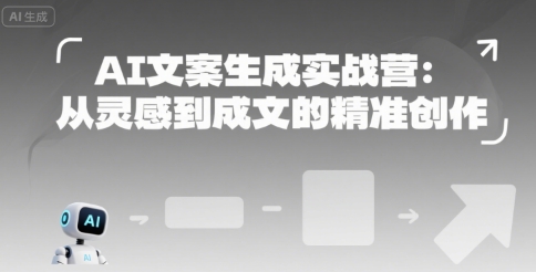 AI文案生成实战营：从灵感到成文的精准创作-云享网创