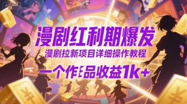 漫剧红利期爆发，漫剧拉新项目详细操作教程，一个作品收益1k+-云享网创
