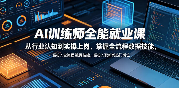 AI训练师全能就业课，从行业认知到实操上岗，掌握全流程数据技能，轻松入职新兴热门岗位-云享网创
