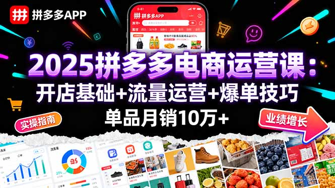 2025拼多多电商运营课：开店基础+流量运营+爆单技巧，单品月销10万+-云享网创