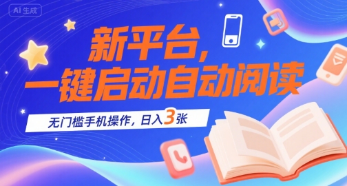 新平台，一键启动自动阅读，无门槛手机操作，日入3张+【揭秘】-云享网创