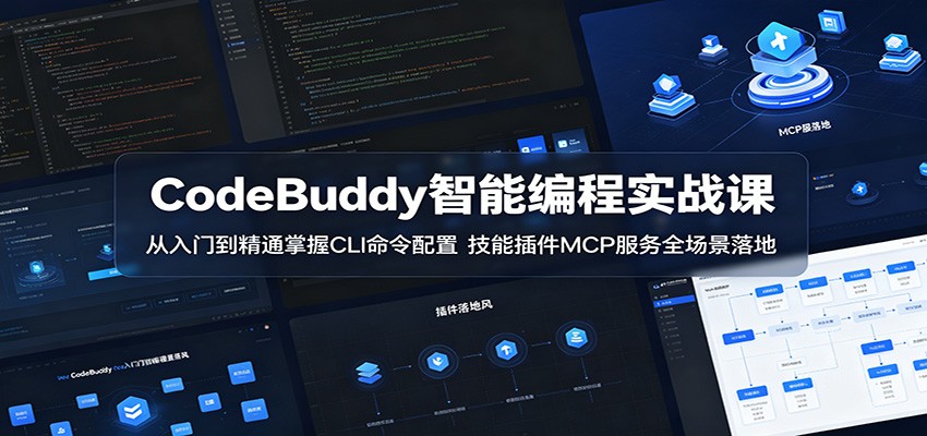 CodeBuddy智能编程实战课：从入门到精通掌握CLI命令配置，技能插件MCP服务全场景落地-云享网创