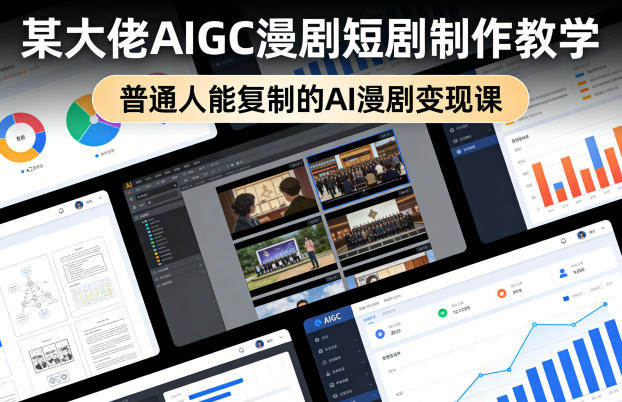某大佬AIGC漫剧短剧制作教学，普通人能复制的AI漫剧变现课-云享网创