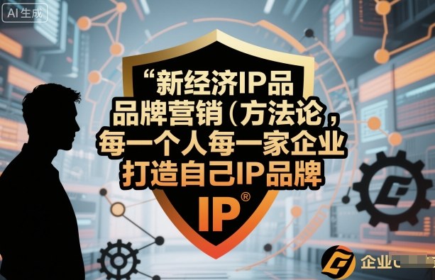 新经济IP品牌营销方法论，每一个人每一家企业都应该打造自己IP品牌-云享网创