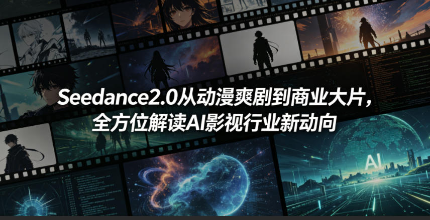Seedance2.0从动漫爽剧到商业大片，全方位解读AI影视行业新动向-云享网创