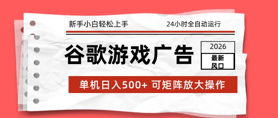 2026最新谷歌游戏广告 单机日入500+ 24小时全自动运行，新手小白轻松玩转-云享网创