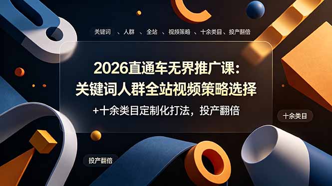 2026直通车无界推广课：关键词人群全站视频策略选择+十余类目定制化打法，投产翻倍-云享网创
