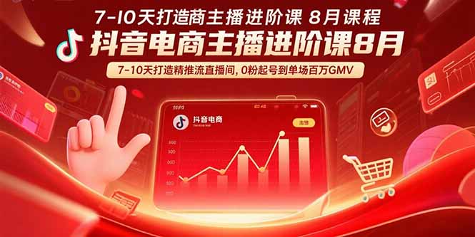 抖音电商主播进阶课8月 7-10天打造精准推流直播间，0粉起号到单场百万GMV-云享网创