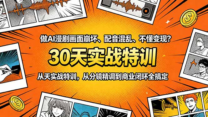 做AI漫剧画面崩坏、配音混乱、不懂变现？30天实战特训，从分镜精调到商业闭环全搞定-云享网创