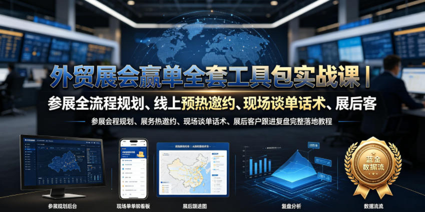 外贸展会赢单全套工具包实战课|参展全流程规划、线上预热邀约、现场谈单话术、展后客户跟进复盘完整落地教程-云享网创
