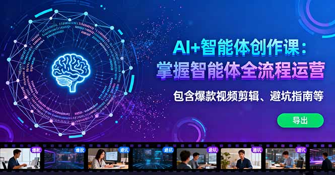 AI+智能体创作课:掌握智能体全流程运营。包含爆款视频剪辑、避坑指南等-云享网创