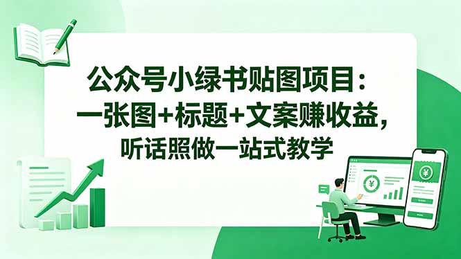 公众号小绿书贴图项目：一张图+标题+文案赚收益，听话照做一站式教学-云享网创