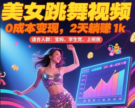 美女跳舞视频，0成本变现，2天躺入1k，普通人也能放大挣【揭秘】-云享网创