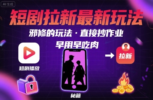 解锁短剧拉新最新玩法，邪修的玩法，直接抄作业，早用早吃肉-云享网创