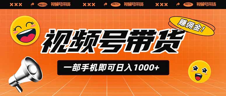 视频号带货,一部手机即可日入1000+,无人直播玩法轻松躺赚带货佣金-云享网创