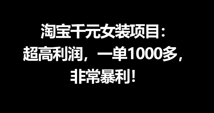 淘宝千元女装项目：超高利润，一单1000多，非常暴利-云享网创