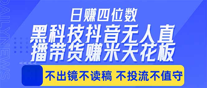 日入四位数！！最新黑科技抖音无人直播带货赚钱天花板，不出镜，不读稿，不投流，不值守，手…-云享网创