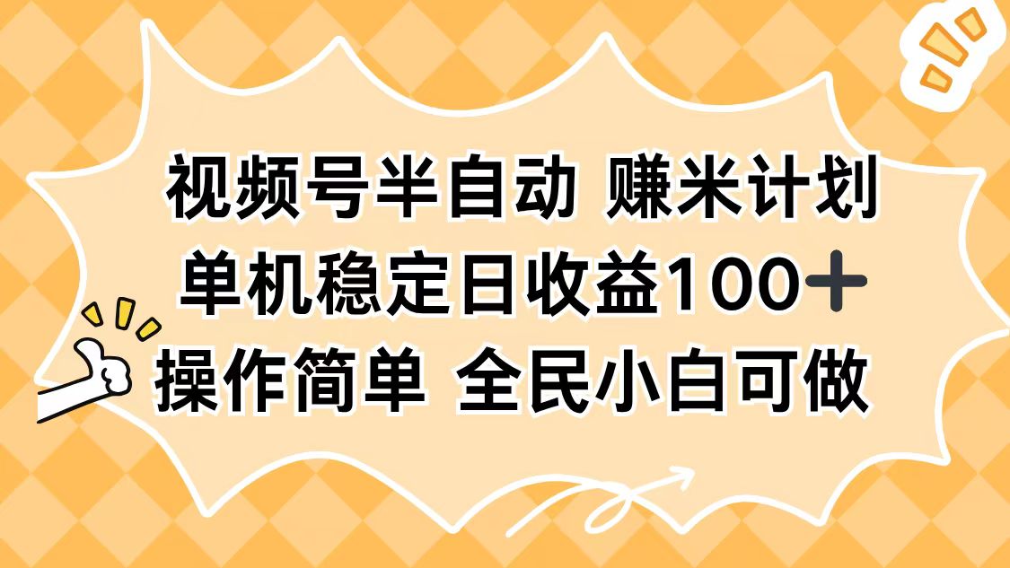 视频号半自动赚米计划,单机稳定日收益100+,操作简单可批量操作-云享网创