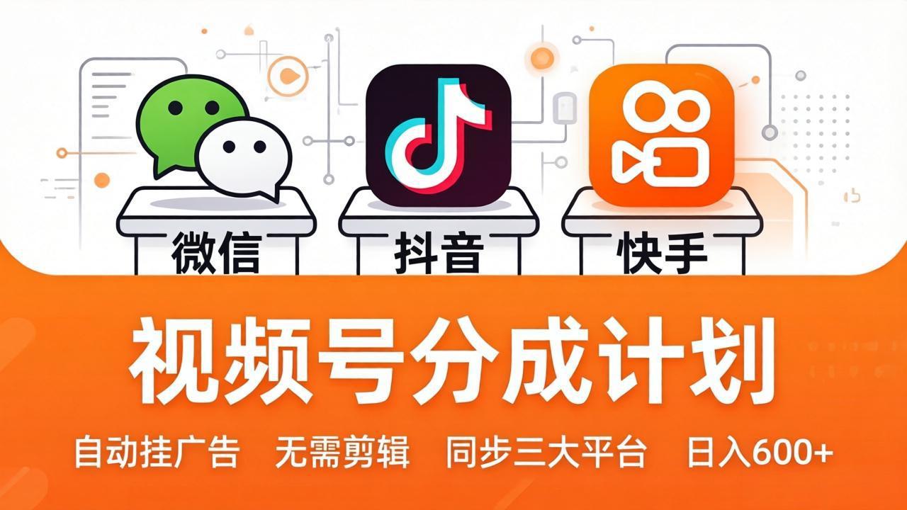 视频号分成计划:发视频自动挂广告,无需剪辑同步三大平台,单号轻松日入600+-云享网创