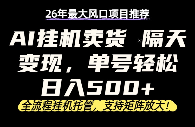 26年最新AI挂机卖货，隔天出收益，单账号轻松日入500+-云享网创