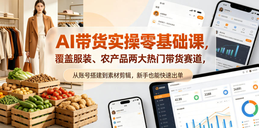 AI带货实操零基础课,覆盖服装、农产品两大热门带货赛道,从账号搭建到素材剪辑,新手也能快速出单-云享网创